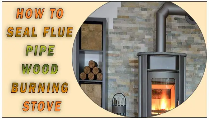 How To Seal Flue Pipe Wood Burning Stove