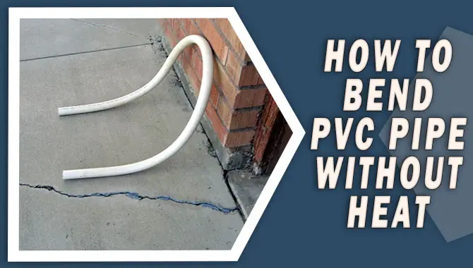 How To Bend Pvc Pipe Without Heat