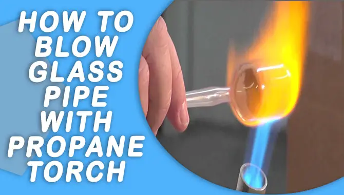 How To Blow Glass Pipe With Propane Torch