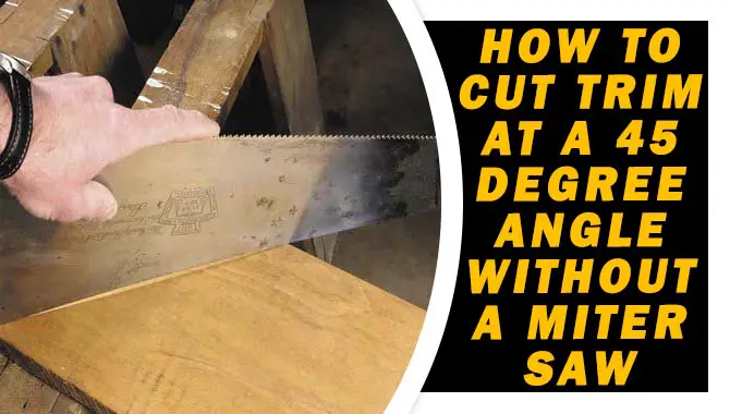 How To Cut Trim At A 45 Degree Angle Without A Miter Saw