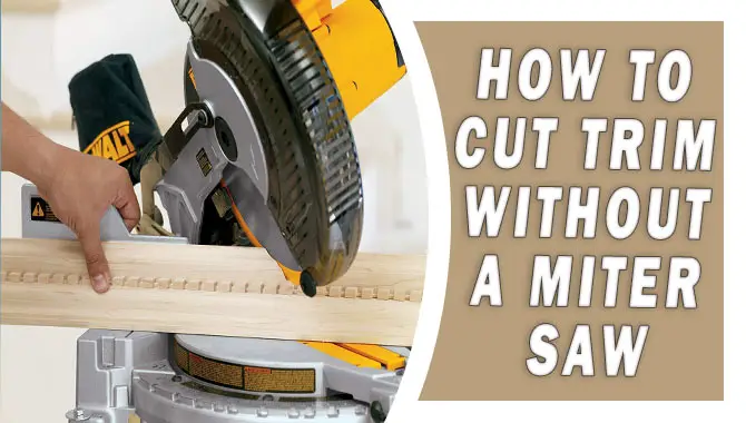 How To Cut Trim Without A Miter Saw