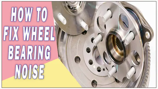How To Fix Wheel Bearing Noise