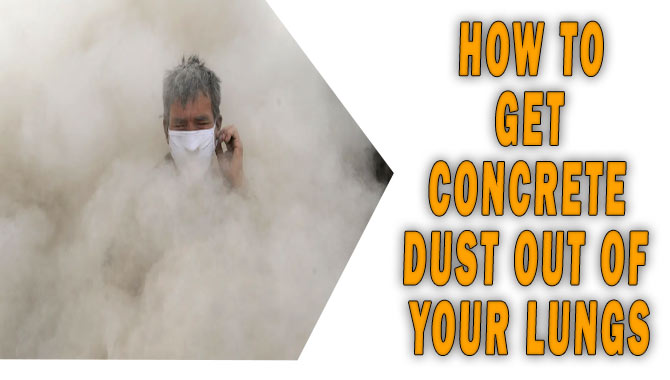 How To Get Concrete Dust Out Of Your Lungs