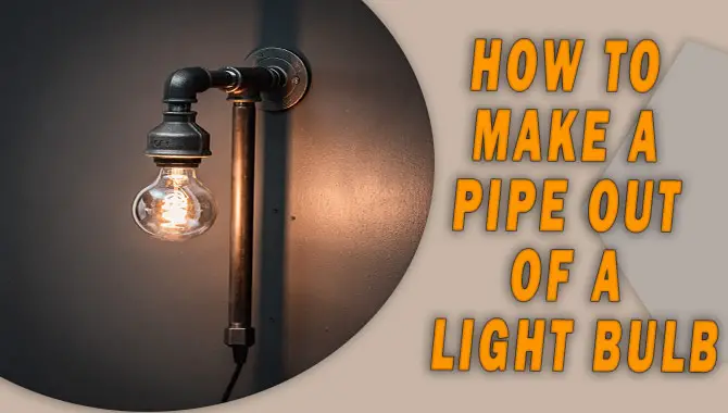 How To Make A Pipe Out Of A Light Bulb