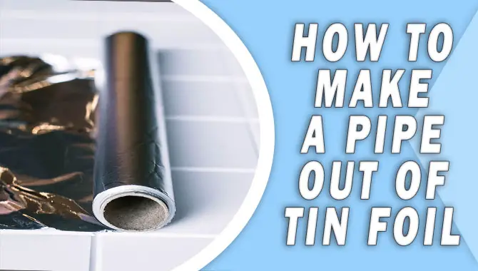 How To Make A Pipe Out Of Tin Foil