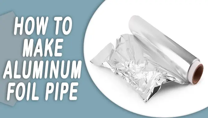 How To Make Aluminum Foil Pipe