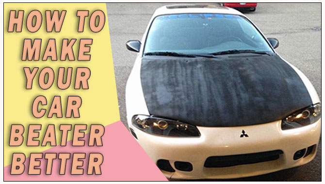 How To Make Your Car Beater Better