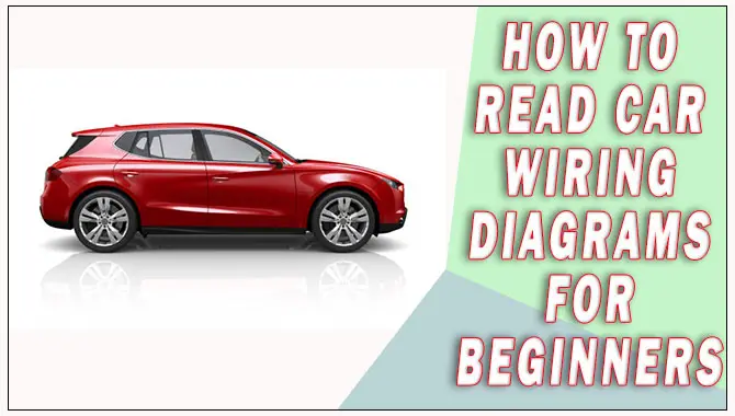 How To Read Car Wiring Diagrams For Beginners