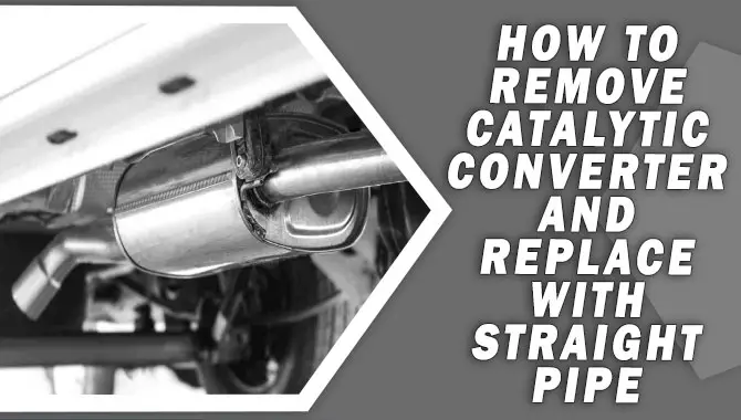 How To Remove Catalytic Converter And Replace With Straight Pipe