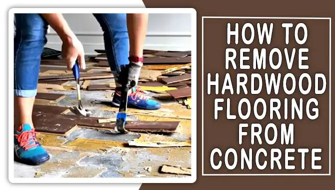 How To Remove Hardwood Flooring From Concrete