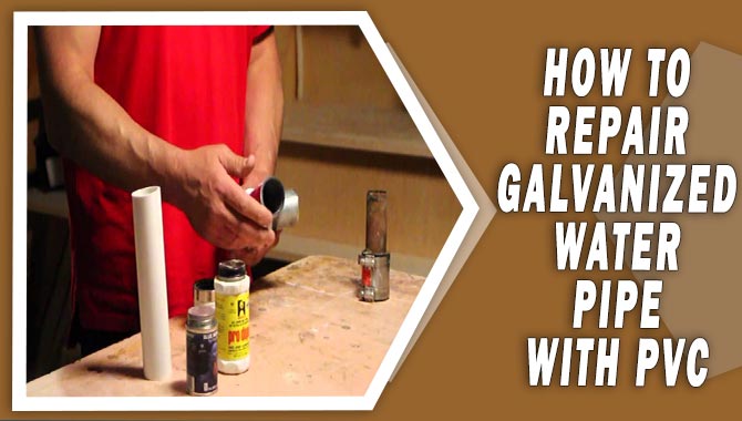 How To Repair Galvanized Water Pipe With Pvc