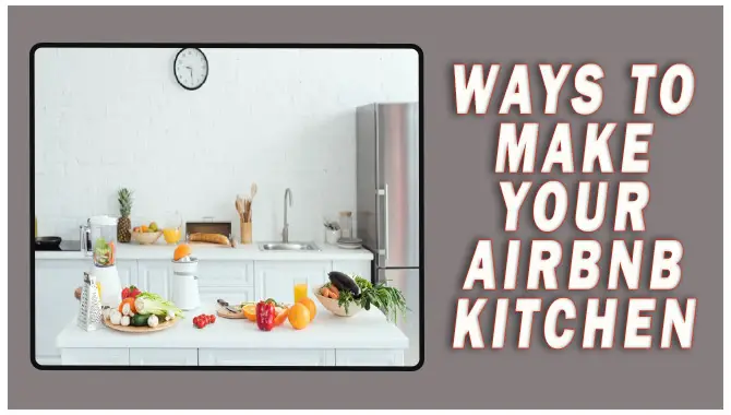 Ways To Make Your Airbnb Kitchen