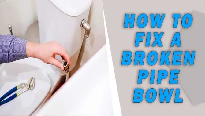 How To Fix A Broken Pipe Bowl