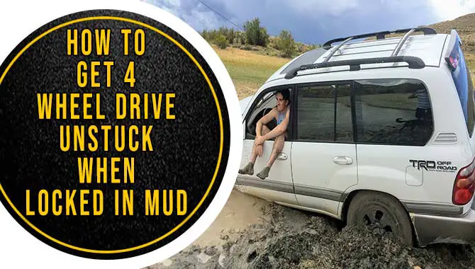 How To Get 4-Wheel Drive Unstuck When Locked In Mud