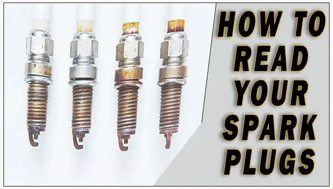How To Read Your Spark Plugs