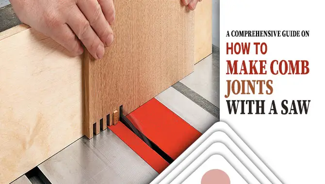 A Comprehensive Guide On How To Make Comb Joints With A Saw