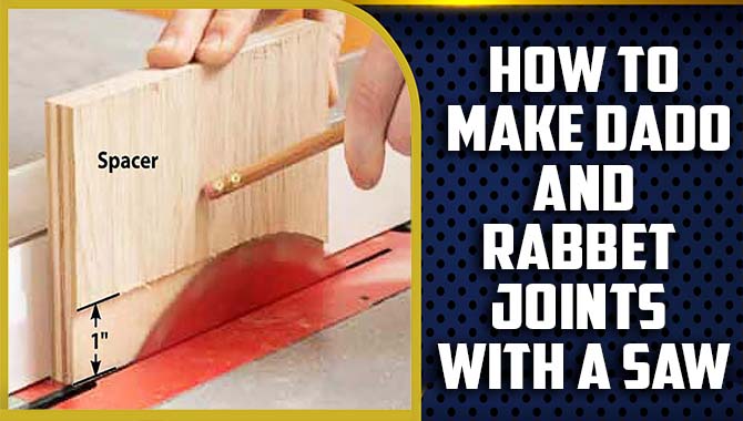 How To Make Dado And Rabbet Joints With A Saw