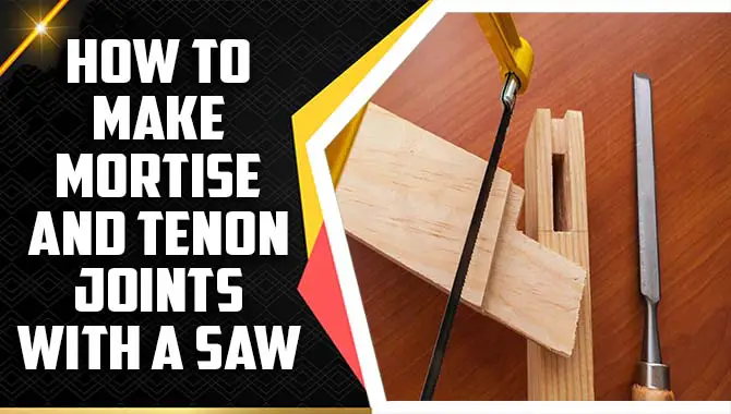 How To Make Mortise And Tenon Joints With A Saw